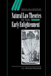 Natural Law Theories in the Early Enlightenment (Ideas in Context, Band 58)