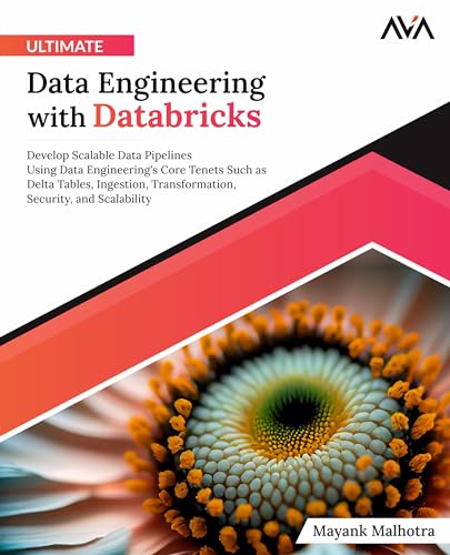 Ultimate Data Engineering with Databricks: Develop Scalable Data Pipelines Using Data Engineering's Core Tenets Such as Delta Tables, Ingestion, ... Security, and Scalability (English Edition)