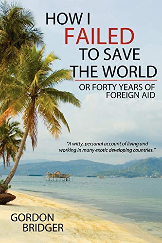 How I Failed to Save The World: Or Forty Years of Foreign Aid