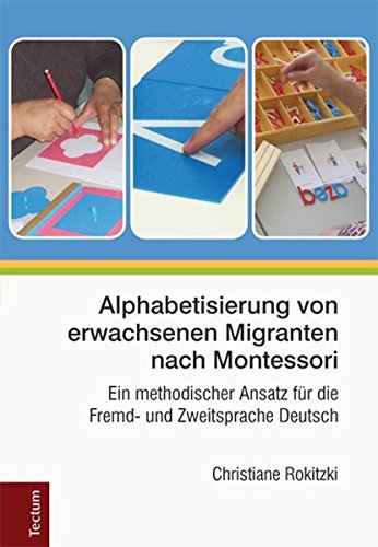 Alphabetisierung von erwachsenen Migranten nach Montessori: Ein methodischer Ansatz für die Fremd- und Zweitsprache Deutsch