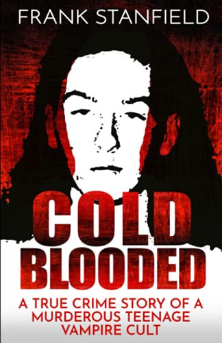 COLD BLOODED: A True Crime Story of a Murderous Teenage Vampire Cult