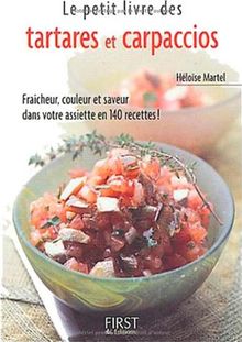 Le petit livre des tartares et carpaccios : fraîcheur, couleur et saveur dans votre assiette en 140 recettes !