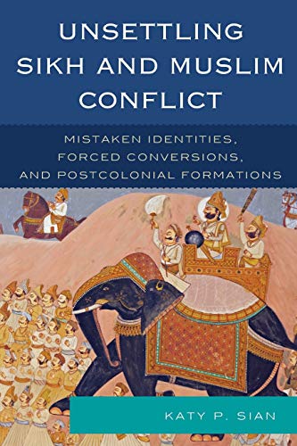 Unsettling Sikh and Muslim Conflict: Mistaken Identities, Forced Conversions, and Postcolonial Formations
