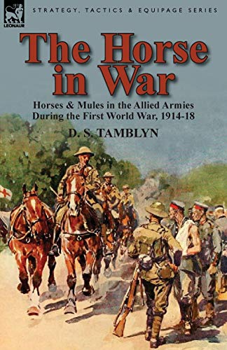 Tamblyn, D. S. The Horse In War, Horses & Mules In The Allied Armies During The First World War, 1914-18