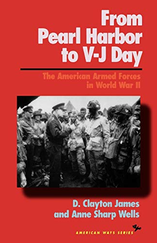 From Pearl Harbor to VJ Day: The American Armed Forces in World War II (American Ways)