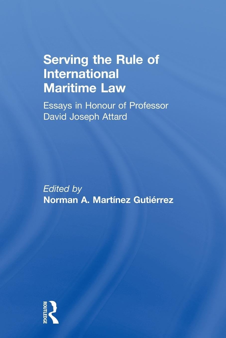Serving the Rule of International Maritime Law: Essays in Honour of Professor David Joseph Attard (IMLI Studies in International Maritime Law, Band 3)