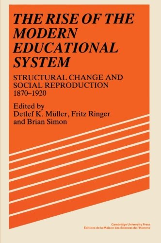 The Rise of the Modern Educational System: Structural Change and Social Reproduction 1870-1920