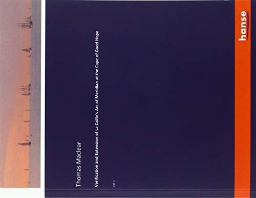 Verification and Extension of La Caille's Arc of Meridian at the Cape of Good Hope: Vol. 1
