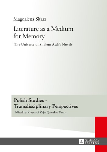 Literature as a Medium for Memory: The Universe of Sholem Asch's Novels (Polish Studies - Transdisciplinary Perspectives)