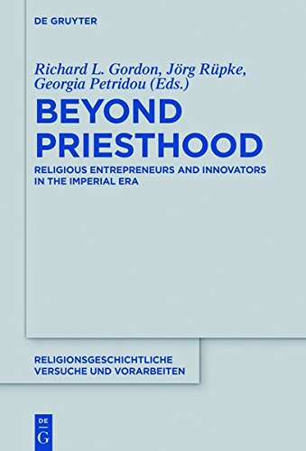 Beyond Priesthood: Religious Entrepreneurs and Innovators in the Roman Empire (Religionsgeschichtliche Versuche und Vorarbeiten, Band 66)