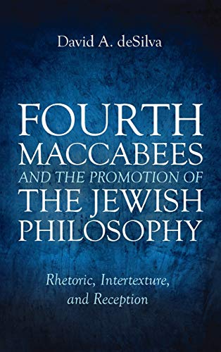 Fourth Maccabees and the Promotion of the Jewish Philosophy: Rhetoric, Intertexture, and Reception