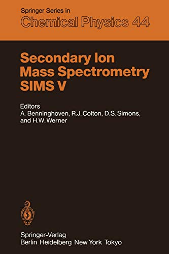 Secondary Ion Mass Spectrometry S.I.M.S. V: Proceedings of the Fifth International Conference, Washington, DC, September 30 - October 4, 1985 (Springer Series in Chemical Physics, 44, Band 44)