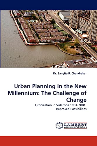 Urban Planning In the New Millennium: The Challenge of Change: Urbnization in Vidarbha 1901-2001: Improved Possibilities
