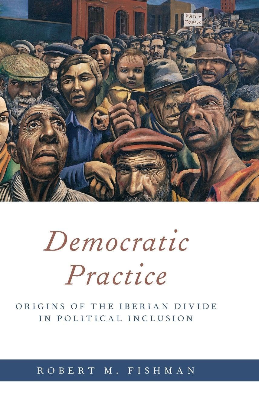 Democratic Practice: Origins of the Iberian Divide in Political Inclusion (Oxford Studies in Culture and Politics)