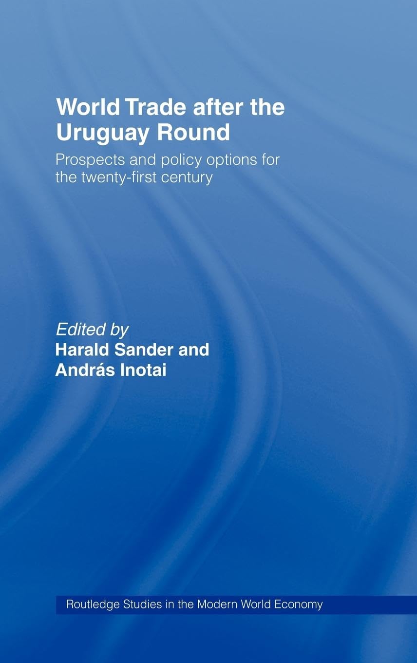 World Trade after the Uruguay Round: Prospects and Policy Options for the Twenty-First Century (Routledge Studies in the Modern World Economy, 2)