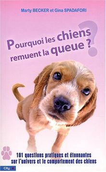 Pourquoi les chiens remuent la queue ? : 101 questions pratiques et étonnantes sur l'univers et le comportement des chiens