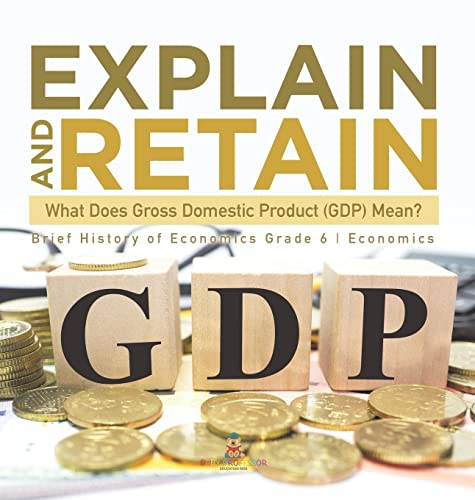Explain and Retain: What Does Gross Domestic Product (GDP) Mean? Brief History of Economics Grade 6 Economics