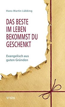 Das Beste im Leben bekommst Du geschenkt: Evangelisch aus guten Gründen