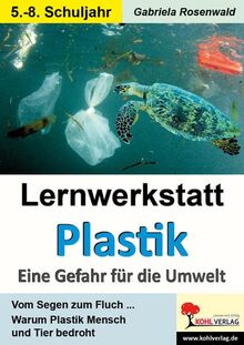 Lernwerkstatt Plastik - Eine Gefahr für die Umwelt: Warum Plastik Mensch und Tier bedroht