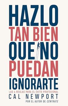 Hazlo tan bien que no puedan ignorarte: Las cuatro reglas para el éxito profesional (PENINSULA)