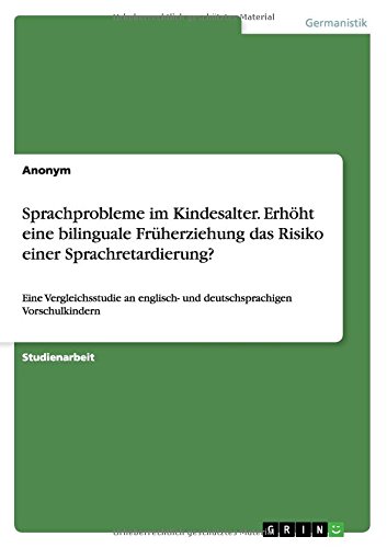 Sprachprobleme im Kindesalter. Erhöht eine bilinguale Früherziehung das Risiko einer Sprachretardierung?: Eine Vergleichsstudie an englisch- und deutschsprachigen Vorschulkindern