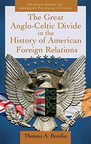 The Great Anglo-Celtic Divide in the History of American Foreign Relations (Praeger Series on American Political Culture)