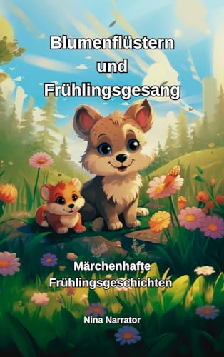 Blumenflüstern und Frühlingsgesang: Märchenhafte Frühlingsgeschichten