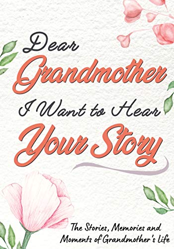 Dear Grandmother. I Want To Hear Your Story: A Guided Memory Journal to Share The Stories, Memories and Moments That Have Shaped Grandmother's Life | 7 x 10 inch