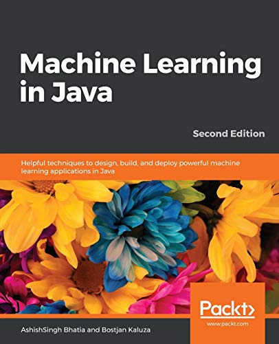 Machine Learning in Java: Helpful techniques to design, build, and deploy powerful machine learning applications in Java, 2nd Edition (English Edition)