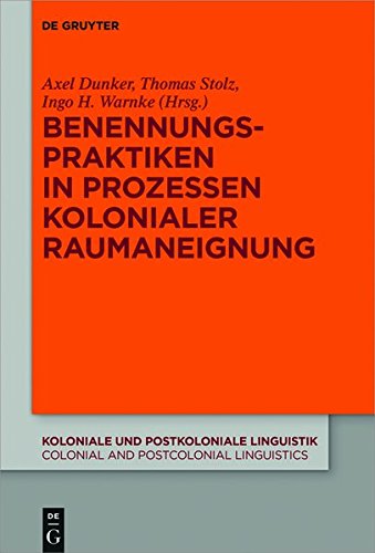 Benennungspraktiken in Prozessen kolonialer Raumaneignung (Koloniale und Postkoloniale Linguistik / Colonial and Postcolonial Linguistics (KPL/CPL), Band 10)