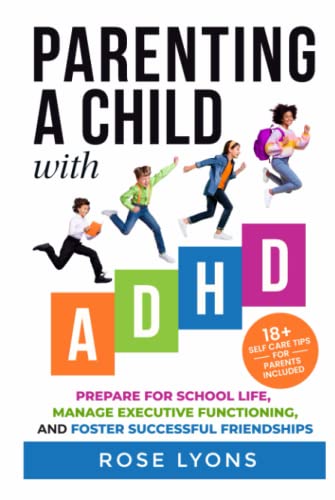 Parenting a Child with ADHD: How to Prepare Your Child for School Life, Integrate Executive Functioning Skills, and Foster Successful Friendships