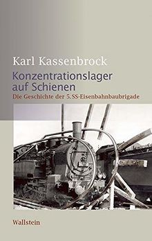 Konzentrationslager auf Schienen: Die Geschichte der 5. SS-Eisenbahnbaubrigade (Schriftenreihe der Stiftung niedersächsische Gedenkstätten)