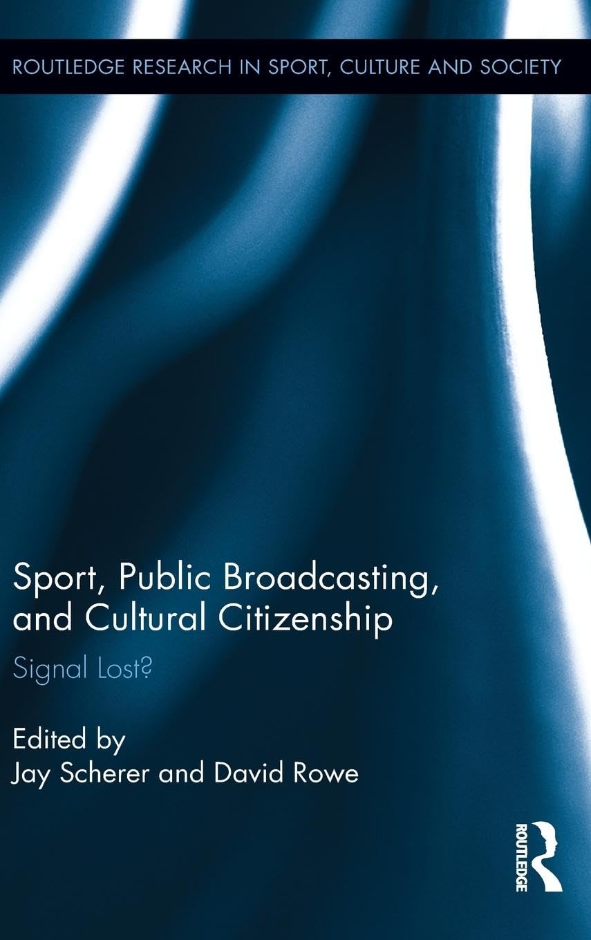 Sport, Public Broadcasting, and Cultural Citizenship: Signal Lost? (Routledge Research in Sport, Culture and Society, 25, Band 25)