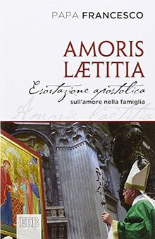 Amoris Laetitia. Esortazione Apostolica Postsinodale Ai Vescovi, Ai Presbiteri E Ai Diaconi, Alle Persone Consacrate, Agli Sposi Cristiani E a Tutti I Fedeli Laici