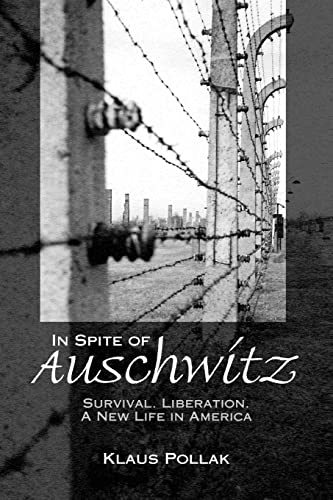 In Spite of Auschwitz: Survival, Liberation, A New Life in America