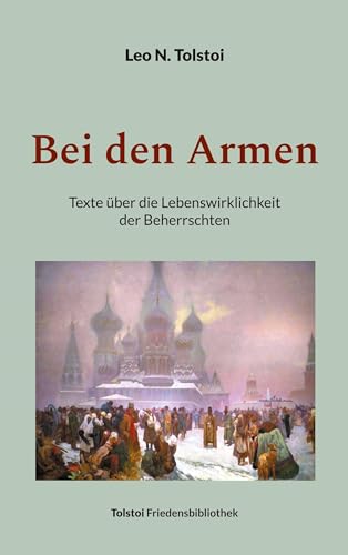 Bei den Armen: Texte über die Lebenswirklichkeit der Beherrschten (Tolstoi-Friedensbibliothek B)