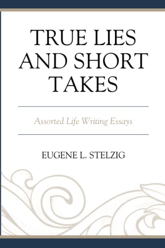 True Lies and Short Takes: Assorted Life Writing Essays