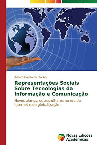 Representações Sociais Sobre Tecnologias da Informação e Comunicação: Novos alunos, outros olhares na era da internet e da globalização