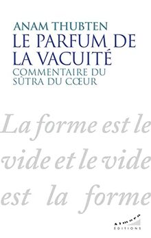 Le parfum de la vacuité : commentaire du Sûtra du coeur