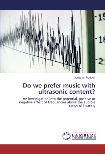 Do we prefer music with ultrasonic content?: An investigation into the potential, positive or negative affect of frequencies above the audible range of hearing