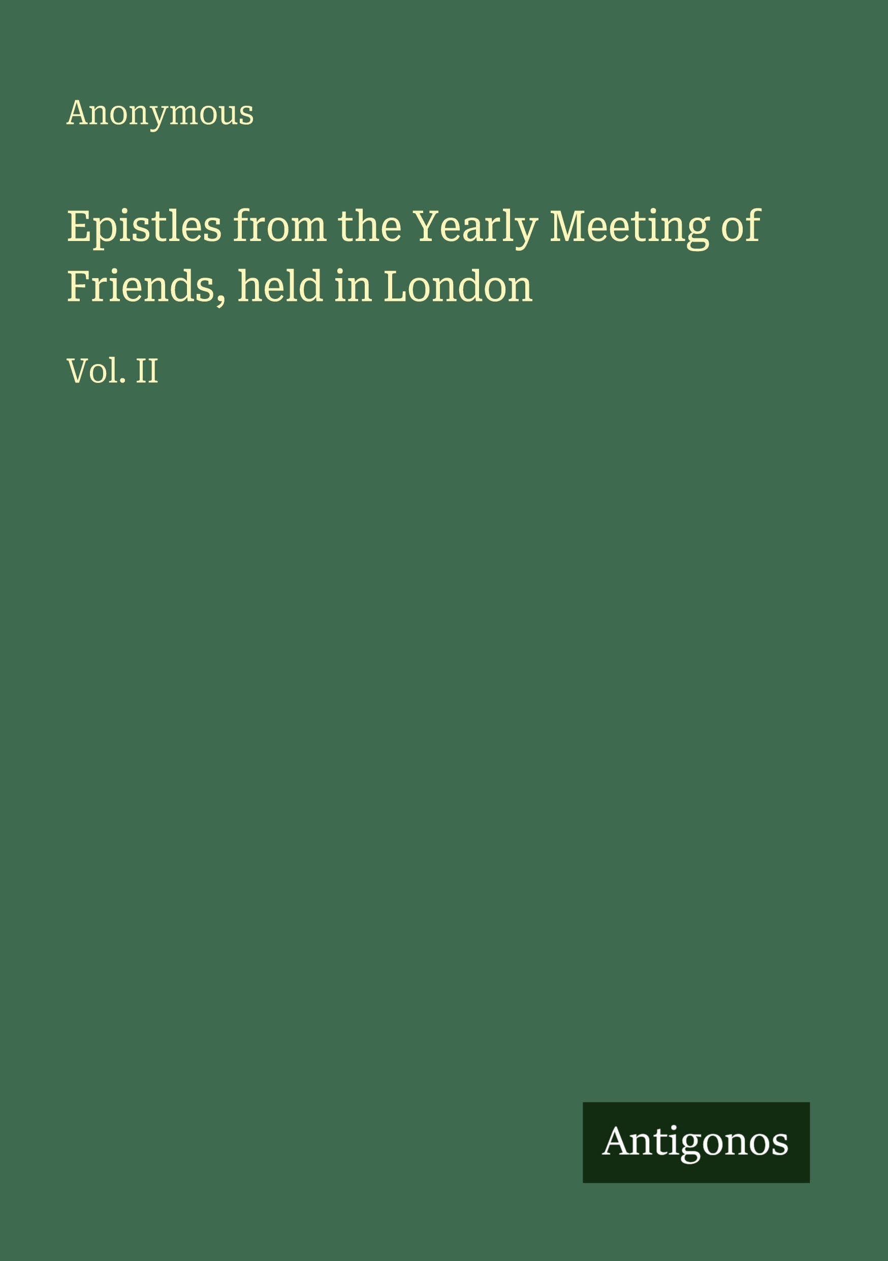 Epistles from the Yearly Meeting of Friends, held in London: Vol. II