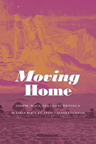 Moving Home: Gender, Place, and Travel Writing in the Early Black Atlantic (Next Wave: New Directions in Women's Studies)