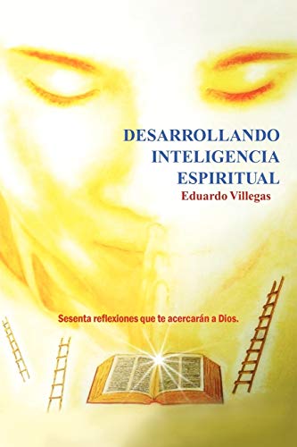 Desarrollando Inteligencia Espiritual: Sesenta reflexiones que te acercarán a Dios. . .: Sesenta Reflexiones Que Te Acercaran a Dios...