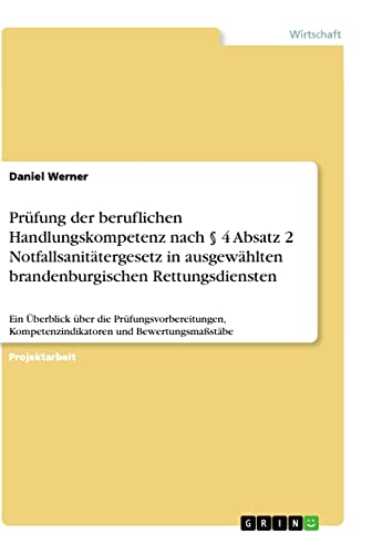 Prüfung der beruflichen Handlungskompetenz nach § 4 Absatz 2 Notfallsanitätergesetz in ausgewählten brandenburgischen Rettungsdiensten: Ein Überblick ... Kompetenzindikatoren und Bewertungsmaßstäbe
