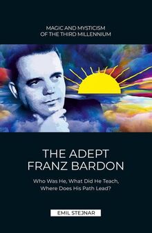 The Adept Franz Bardon: Who Was He, What Did He Teach, Where Does His Path Lead?