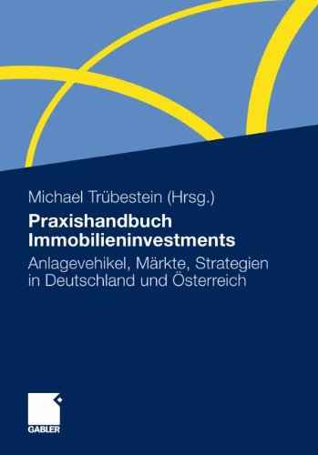 Praxishandbuch Immobilieninvestments: Anlagevehikel, Märkte, Strategien in Deutschland und Österreich