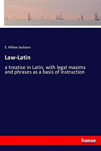 Law-Latin: a treatise in Latin, with legal maxims and phrases as a basis of instruction