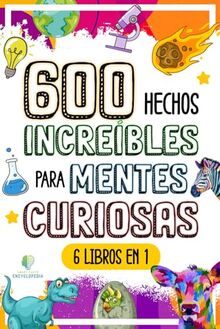 600 HECHOS INCREÍBLES PARA MENTES CURIOSAS: La Gran Colección de las Cosas más Absurdas y Sorprendentes del Mundo que te Dejarán con la Boca Abierta (HECHOS INCREÍBLES Y CURIOSIDADES)