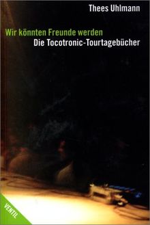 Wir könnten Freunde werden: Die Tocotronic-Tourtagebücher