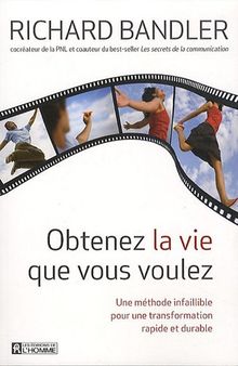 Obtenez la vie que vous voulez : Une méthode infaillible pour une transformation rapide et durable